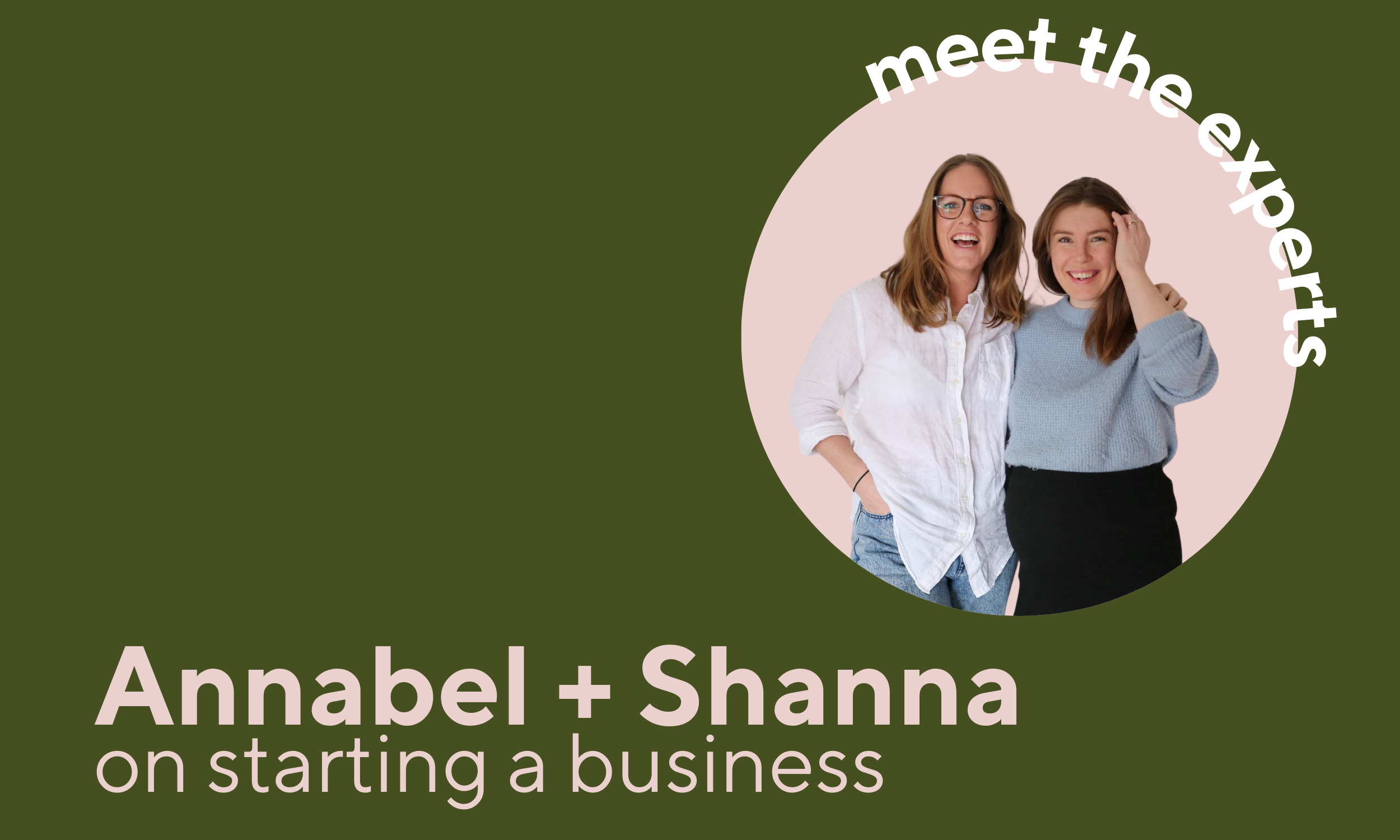 Meet the Experts - Annabel + Shanna on Launching a Business